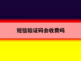 短信验证码会收费吗