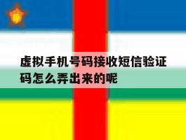 虚拟手机号码接收短信验证码怎么弄出来的呢的简单介绍