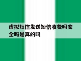 虚拟短信发送短信收费吗安全吗是真的吗