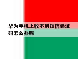 华为手机上收不到短信验证码怎么办呢