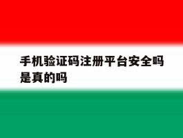 手机验证码注册平台安全吗是真的吗