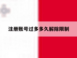 注册账号过多多久解除限制