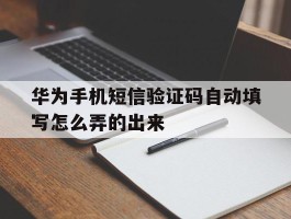 华为手机短信验证码自动填写怎么弄的出来