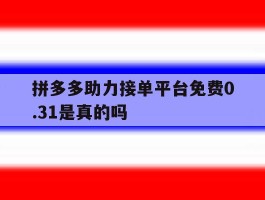 拼多多助力接单平台免费0.31是真的吗