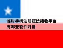 关于临时手机注册短信接收平台有哪些软件好用的信息