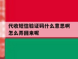 代收短信验证码什么意思啊怎么弄回来呢的简单介绍