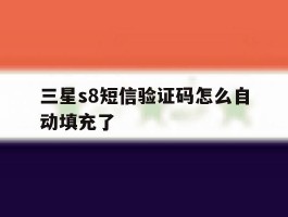三星s8短信验证码怎么自动填充了