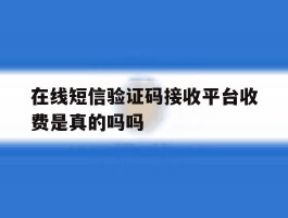 在线短信验证码接收平台收费是真的吗吗