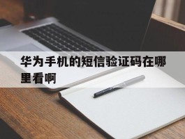 华为手机的短信验证码在哪里看啊