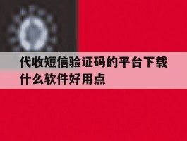 代收短信验证码的平台下载什么软件好用点