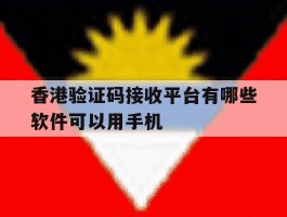 香港验证码接收平台有哪些软件可以用手机