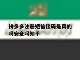 关于拼多多注册短信接码是真的吗安全吗知乎的信息