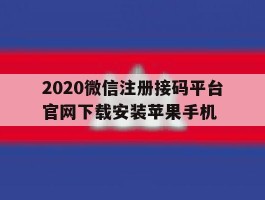 2020微信注册接码平台官网下载安装苹果手机