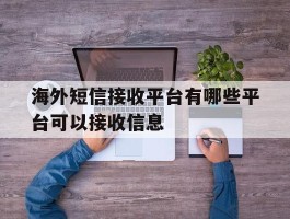 海外短信接收平台有哪些平台可以接收信息