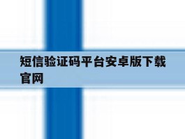 关于短信验证码平台安卓版下载官网的信息