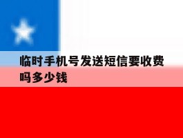 临时手机号发送短信要收费吗多少钱