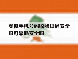 关于虚拟手机号码收验证码安全吗可靠吗安全吗的信息