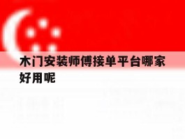 木门安装师傅接单平台哪家好用呢