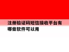 注册验证码短信接收平台有哪些软件可以用