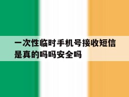 一次性临时手机号接收短信是真的吗吗安全吗的简单介绍