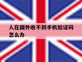 人在国外收不到手机验证码怎么办