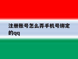 包含注册账号怎么弄手机号绑定的qq的词条