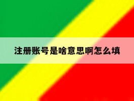 注册账号是啥意思啊怎么填