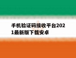 关于手机验证码接收平台2021最新版下载安卓的信息