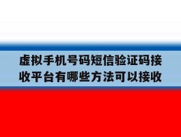 虚拟手机号码短信验证码接收平台有哪些方法可以接收的简单介绍