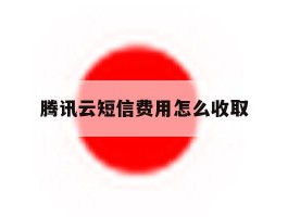 腾讯云短信费用怎么收取