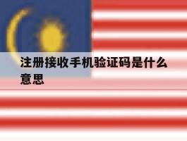 注册接收手机验证码是什么意思