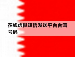 在线虚拟短信发送平台台湾号码