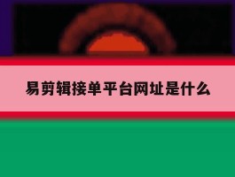 易剪辑接单平台网址是什么