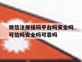 包含微信注册接码平台吗安全吗可信吗安全吗可靠吗的词条