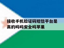 包含接收手机验证码短信平台是真的吗吗安全吗苹果的词条