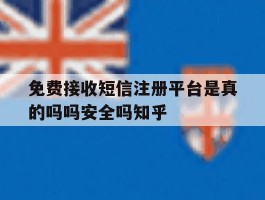免费接收短信注册平台是真的吗吗安全吗知乎的简单介绍