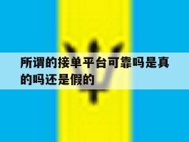 所谓的接单平台可靠吗是真的吗还是假的