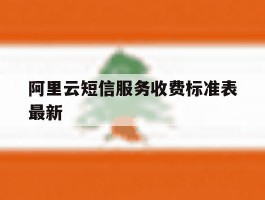阿里云短信服务收费标准表最新