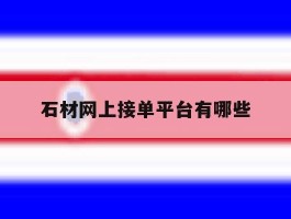 石材网上接单平台有哪些