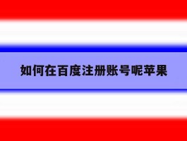 如何在百度注册账号呢苹果