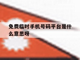 关于免费临时手机号码平台是什么意思呀的信息