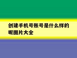 创建手机号账号是什么样的呢图片大全