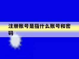 注册账号是指什么账号和密码
