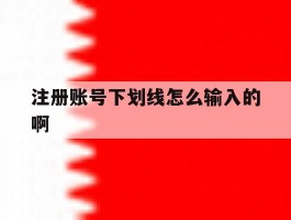 注册账号下划线怎么输入的啊