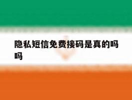 隐私短信免费接码是真的吗吗