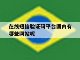 在线短信验证码平台国内有哪些网站呢