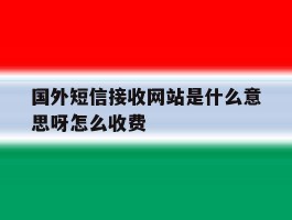 国外短信接收网站是什么意思呀怎么收费