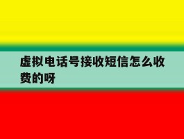 虚拟电话号接收短信怎么收费的呀的简单介绍