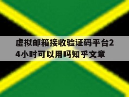 关于虚拟邮箱接收验证码平台24小时可以用吗知乎文章的信息