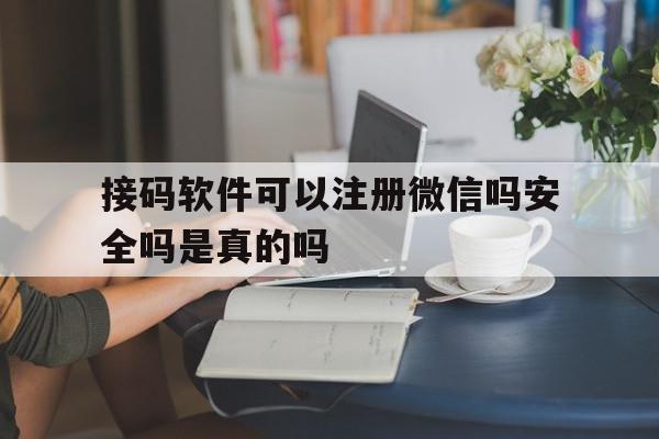 接码软件可以注册微信吗安全吗是真的吗